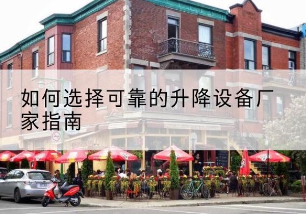 双流电动升降机厂家-如何选择可靠的升降设备厂家指南